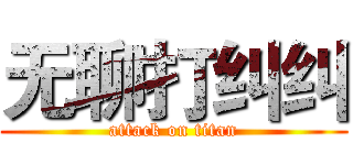 无聊打纠纠 (attack on titan)