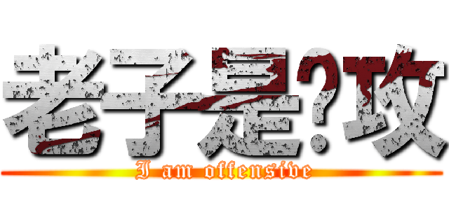 老子是总攻 ( I am offensive)