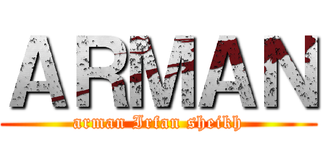 ＡＲＭＡＮ (arman Irfan sheikh)