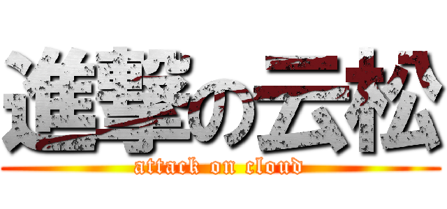 進撃の云松 (attack on cloud)