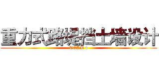 重力式路堤挡土墙设计 (TEAM 4)