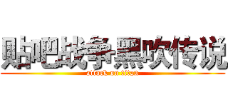 贴吧战争黑吹传说 (attack on titan)