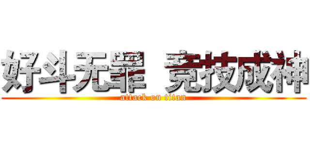 好斗无罪  竞技成神 (attack on titan)