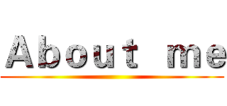 Ａｂｏｕｔ   ｍｅ ()