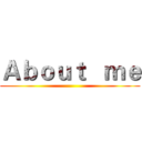 Ａｂｏｕｔ   ｍｅ ()