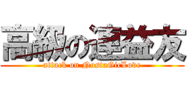 高級の連益友 (attack on NostaGicLove)
