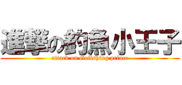 進撃の釣魚小王子 (attack on Gofishing prince)
