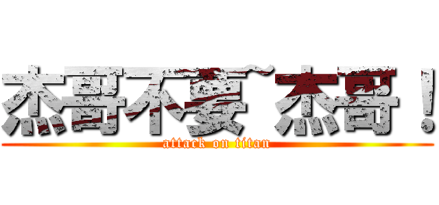 杰哥不要~杰哥！ (attack on titan)