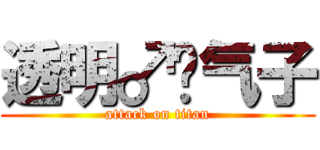 透明♂氧气子 (attack on titan)