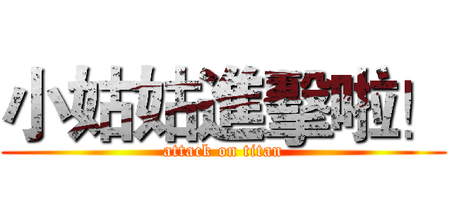 小姑姑進擊啦！ (attack on titan)