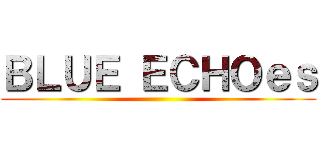 ＢＬＵＥ ＥＣＨＯｅｓ ()
