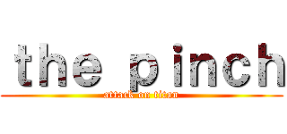 ｔｈｅ ｐｉｎｃｈ (attack on titan)