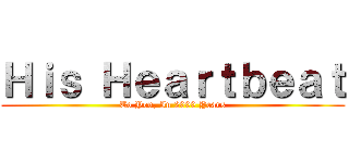 Ｈｉｓ Ｈｅａｒｔｂｅａｔ (To You, In 2000 Years)