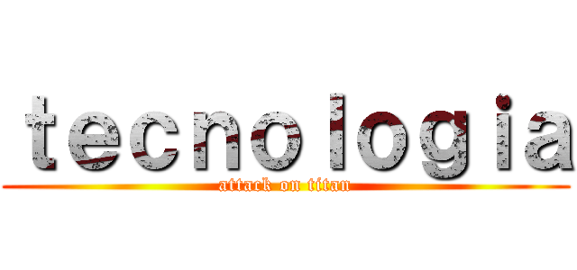 ｔｅｃｎｏｌｏｇｉａ (attack on titan)