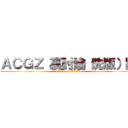 ＡＣＧＺ 裏討論（洗版）區 (attack on ACGZ)