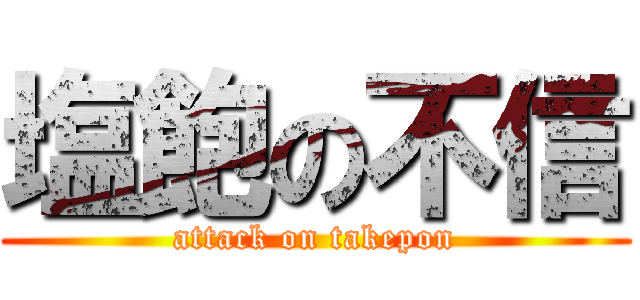 塩飽の不信 (attack on takepon)