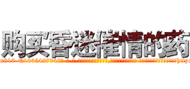 购买昏迷催情的药 (购买昏迷催情的药【电-话151x68344x817-Q1065427042元-吉-药-业】我们做的是长期生意,靠的是老客户长期支持 购买昏迷催情的药在发表了一篇http://sngk.net/fV3ZQ4

参考消息网我们做的是长期生意,靠的是老客户长期支持也许我们早该意识到，就连鲍勃·霍斯金斯（金球奖戏剧类电影男主角 
)