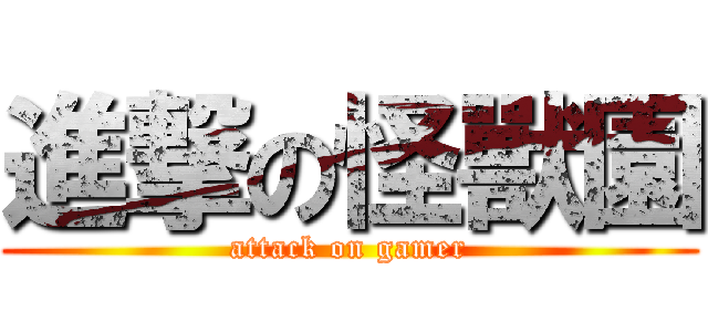 進撃の怪獸園 (attack on gamer)