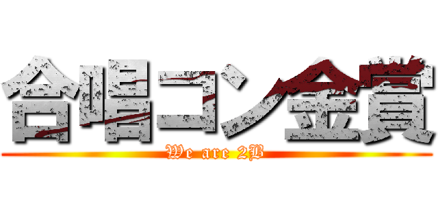 合唱コン金賞 (We are 2B)