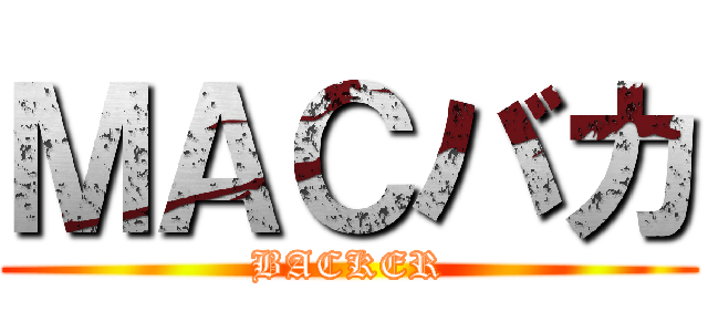 ＭＡＣバカ (BACKER)