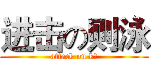 进击の则泳 (attack on k少)