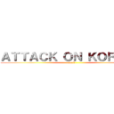 ＡＴＴＡＣＫ ＯＮ ＫＯＲＥＡＮ (a.o.k)