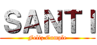 ＳＡＮＴＩ (Feliz Cumple)