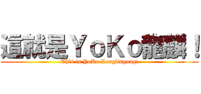這就是ＹｏＫｏ龍麟！ (This is YoKo Longlingong!)