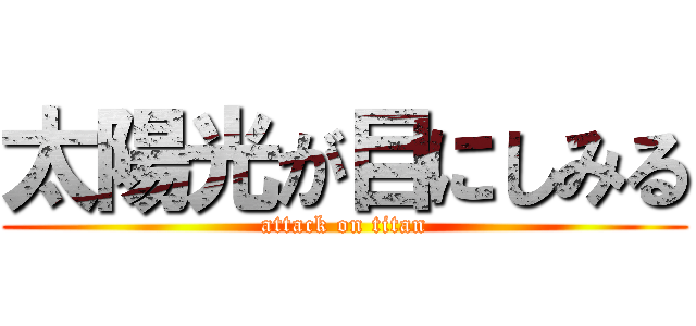 太陽光が目にしみる (attack on titan)