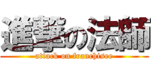 進撃の法師 (attack on franchisee)