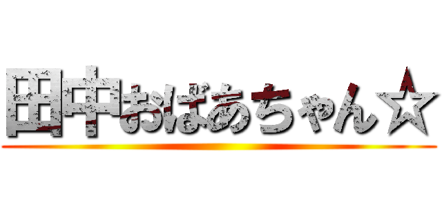 田中おばあちゃん☆ ()
