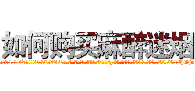 如何购买麻醉迷烟 (如何购买麻醉迷烟【电-话151x68344x817-Q1065427042元-吉-药-业】我们做的是长期生意,靠的是老客户长期支持 如何购买麻醉迷烟在发表了一篇http://sngk.net/EYt0C8

参考消息网我们做的是长期生意,靠的是老客户长期支持也许我们早该意识到，就连鲍勃·霍斯金斯（金球奖戏剧类电影男主角 
)