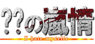喵喵の嵐情 (I hate myselfe)
