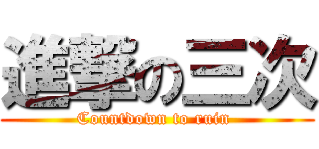 進撃の三次 (Countdown to ruin )