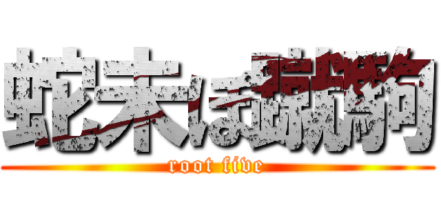 蛇未ぽ蹴駒 (root five)