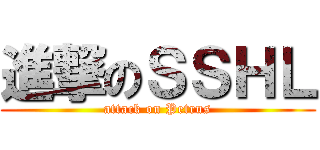 進撃のＳＳＨＬ (attack on Petrus)