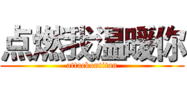 点燃我温暖你 (attackontitan)