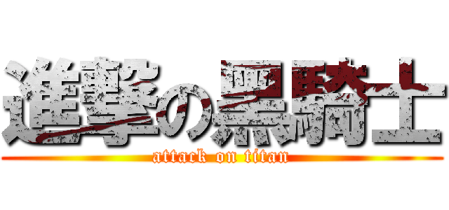 進撃の黑騎士 (attack on titan)