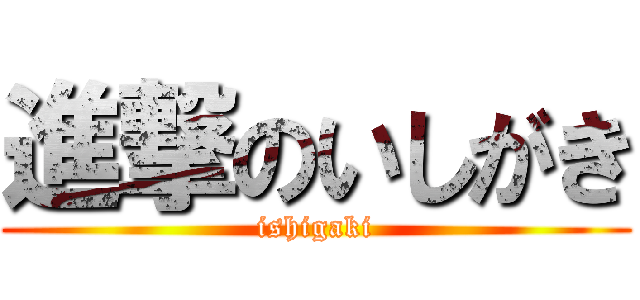 進撃のいしがき (ishigaki)