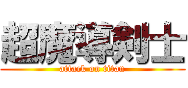 超魔導剣士 (attack on titan)