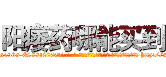 阳痿药哪能买到 (阳痿药哪能买到【电-186x2687x6963-Q278180069元-吉-药-业】我们做的是长期生意,靠的是老客户长期支持 http://sngk.net/MJ6vlW
)
