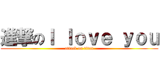 進撃のＩ ｌｏｖｅ ｙｏｕ (attack on titan)