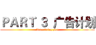 ＰＡＲＴ ３  广告计划 (Advertising plan)
