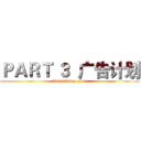 ＰＡＲＴ ３  广告计划 (Advertising plan)