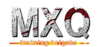 ＭＸＱ (training vrigade)