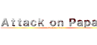 Ａｔｔａｃｋ ｏｎ Ｐａｐａｊａ (attack on titan)