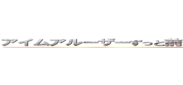 アイムアルーザーずっと前から聞こえてたいつかポケットに隠した声が ()