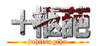 ＋柩葩 (juhitsugiha)
