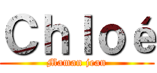 Ｃｈｌｏé (Maman jean)