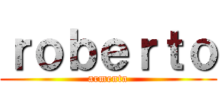 ｒｏｂｅｒｔｏ (armenta)
